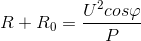 R+R_{0}=\frac{U^{2}cos\varphi }{P}