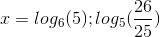 x=log_{6}(5);log_{5}(\frac{26}{25})