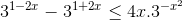 3^{1-2x}-3^{1+2x}\leq 4x.3^{-x^{2}}