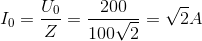 I_{0}=\frac{U_{0}}{Z}=\frac{200}{100\sqrt{2}}=\sqrt{2}A