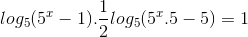 log_{5}(5^{x}-1).\frac{1}{2}log_{5}(5^{x}.5-5)=1