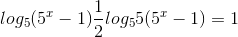 log_{5}(5^{x}-1)\frac{1}{2}log_{5}5(5^{x}-1)=1