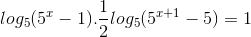 log_{5}(5^{x}-1).\frac{1}{2}log_{5}(5^{x+1}-5)=1