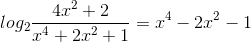 log_{2}\frac{4x^{2}+2}{x^{4}+2x^{2}+1}= x^{4}-2x^{2}-1