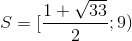 S= [\frac{1+\sqrt{33}}{2}; 9)