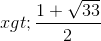 x>\frac{1+\sqrt{33}}{2}