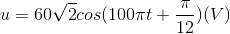 u=60\sqrt{2}cos(100\pi t+\frac{\pi }{12})(V)