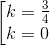 \left [ \begin{matrix} k =\frac{3}{4} & \\ k= 0& \end{matrix}