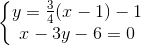 \left\{\begin{matrix} y =\frac{3}{4}(x-1)-1 & \\ x-3y-6=0 & \end{matrix}\right.