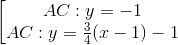 \left [ \begin{matrix} AC: y= -1 & \\ AC: y=\frac{3}{4}(x-1)-1 & \end{matrix}