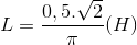 L=\frac{0,5.\sqrt{2}}{\pi }(H)