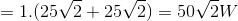 =1.(25\sqrt{2}+25\sqrt{2})=50\sqrt{2}W