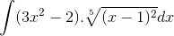 \int (3x^{2}-2).\sqrt[5]{(x-1)^{2}}dx