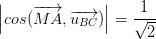 \dpi{100} \left | cos(\overrightarrow{MA},\overrightarrow{u_{BC}}) \right |=\frac{1}{\sqrt{2}}