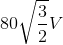 80\sqrt{\frac{3}{2}}V