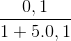 \frac{0,1}{1+5.0,1}