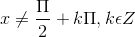 x\neq \frac{\Pi }{2}+k\Pi ,k\epsilon Z