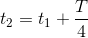 t_{2}= t_{1}+\frac{T}{4}