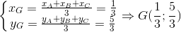 \left\{\begin{matrix} x_{G}=\frac{x_{A}+x_{B}+x_{C}}{3}=\frac{1}{3} & \\ y_{G}=\frac{y_{A}+y_{B}+y_{C}}{3}=\frac{5}{3} & \end{matrix}\right.\Rightarrow G(\frac{1}{3};\frac{5}{3})