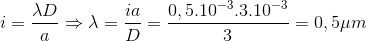 i=\frac{\lambda D}{a}\Rightarrow \lambda =\frac{ia}{D}=\frac{0,5.10^{-3}.3.10^{-3}}{3}=0,5\mu m