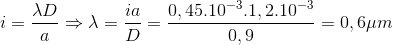 i=\frac{\lambda D}{a}\Rightarrow \lambda =\frac{ia}{D}=\frac{0,45.10^{-3}.1,2.10^{-3}}{0,9}=0,6\mu m