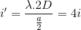 {i}'=\frac{\lambda .2D}{\frac{a}{2}}=4i