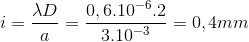 i=\frac{\lambda D}{a}=\frac{0,6.10^{-6}.2}{3.10^{-3}}=0,4mm