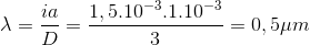 \lambda = \frac{ia}{D}=\frac{1,5.10^{-3}.1.10^{-3}}{3}=0,5\mu m