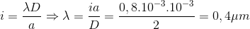 i=\frac{\lambda D}{a}\Rightarrow \lambda =\frac{ia}{D}=\frac{0,8.10^{-3}.10^{-3}}{2}=0,4\mu m