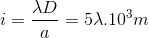 i=\frac{\lambda D}{a}=5\lambda .10^{3}m