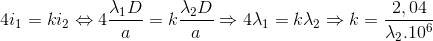 4i_{1}=ki_{2}\Leftrightarrow 4\frac{\lambda _{1}D}{a}=k\frac{\lambda _{2}D}{a}\Rightarrow 4\lambda _{1}=k\lambda _{2}\Rightarrow k=\frac{2,04}{\lambda _{2}.10^{6}}