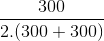 \frac{300}{2.(300+300)}