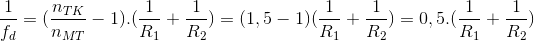 \frac{1}{f_{d}}=(\frac{n_{TK}}{n_{MT}}-1).(\frac{1}{R_{1}}+\frac{1}{R_{2}})=(1,5-1)(\frac{1}{R_{1}}+\frac{1}{R_{2}})=0,5.(\frac{1}{R_{1}}+\frac{1}{R_{2}})