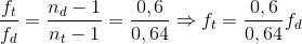 \frac{f_{t}}{f_{d}}=\frac{n_{d}-1}{n_{t}-1}=\frac{0,6}{0,64}\Rightarrow f_{t}=\frac{0,6}{0,64}f_{d}