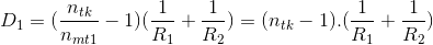 D_{1}=(\frac{n_{tk}}{n_{mt1}}-1)(\frac{1}{R_{1}}+\frac{1}{R_{2}})=(n_{tk}-1).(\frac{1}{R_{1}}+\frac{1}{R_{2}})