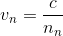 v_{n}=\frac{c}{n_{n}}