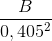 \frac{B}{0,405^{2}}