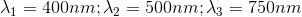 \lambda _{1}=400nm;\lambda _{2}=500nm; \lambda _{3}=750nm