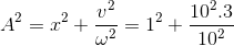 A^{2}=x^{2}+\frac{v^{2}}{\omega ^{2}}=1^{2}+\frac{10^{2}.3}{10^{2}}