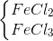 \left\{\begin{matrix} FeCl_{2}\\ FeCl_{3} \end{matrix}\right.