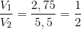 \frac{V_{1}}{V_{2}}=\frac{2,75}{5,5}=\frac{1}{2}