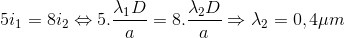 5i_{1}=8i_{2}\Leftrightarrow 5.\frac{\lambda _{1}D}{a}=8.\frac{\lambda _{2}D}{a}\Rightarrow \lambda _{2}=0,4\mu m