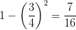 \dpi{100} 1-\left ( \frac{3}{4} \right )^{2}=\frac{7}{16}