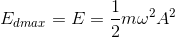 E_{dmax}=E= \frac{1}{2}m\omega ^{2}A^{2}