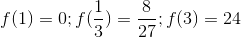 f(1)= 0; f(\frac{1}{3})=\frac{8}{27};f(3)= 24