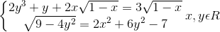 \left\{\begin{matrix} 2y^{3}+y+2x\sqrt{1-x}=3\sqrt{1-x} & \\ \sqrt{9-4y^{2}}= 2x^{2}+6y^{2}-7& \end{matrix}\right.x,y\epsilon R