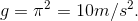 g=\pi ^{2} = 10 m/s^{2}.