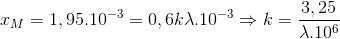 x_{M}=1,95.10^{-3}=0,6k\lambda .10^{-3}\Rightarrow k=\frac{3,25}{\lambda .10^{6}}