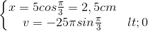 \left\{\begin{matrix} x=5cos\frac{\pi }{3}=2,5 cm\\v=-25\pi sin\frac{\pi }{3}<0 \end{matrix}\right.