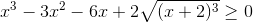 x^{3}-3x^{2} - 6x + 2\sqrt{(x+2)^{3}}\geq 0